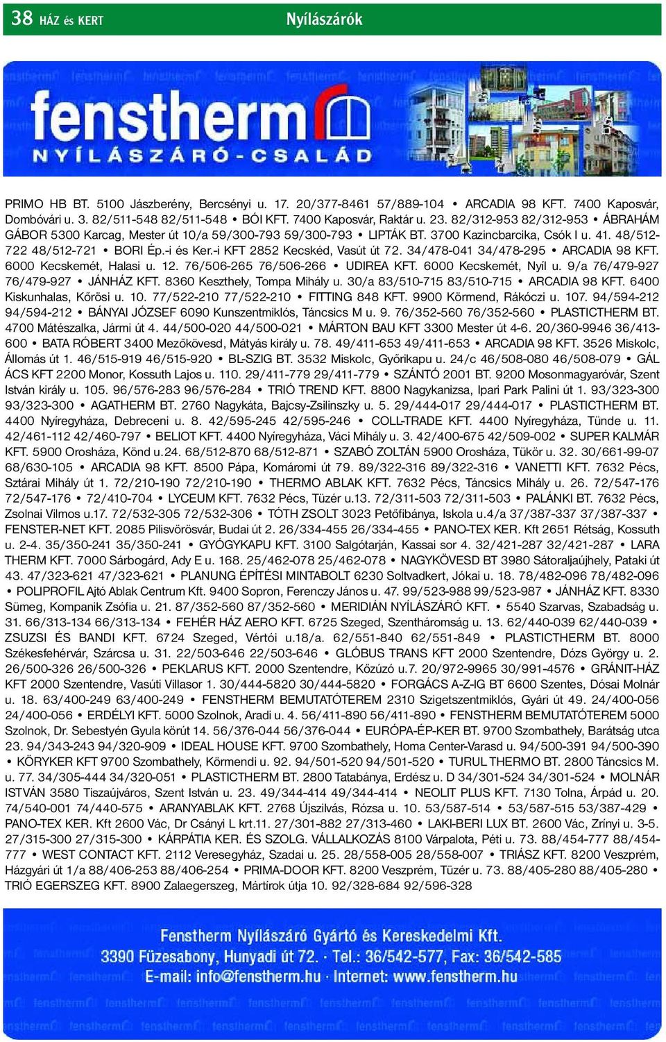 -i KFT 2852 Kecskéd, Vasút út 72. 34/478-041 34/478-295 ARCADIA 98 KFT. 6000 Kecskemét, Halasi u. 12. 76/506-265 76/506-266 UDIREA KFT. 6000 Kecskemét, Nyíl u. 9/a 76/479-927 76/479-927 JÁNHÁZ KFT.