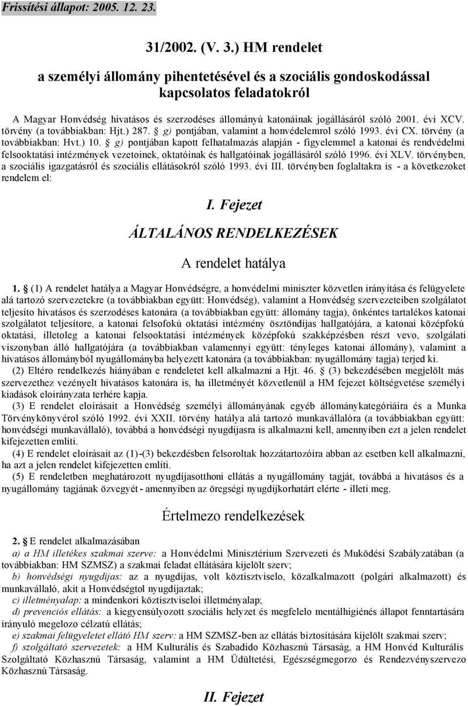 ) HM rendelet a személyi állomány pihentetésével és a szociális gondoskodással kapcsolatos feladatokról A Magyar Honvédség hivatásos és szerzodéses állományú katonáinak jogállásáról szóló 2001.