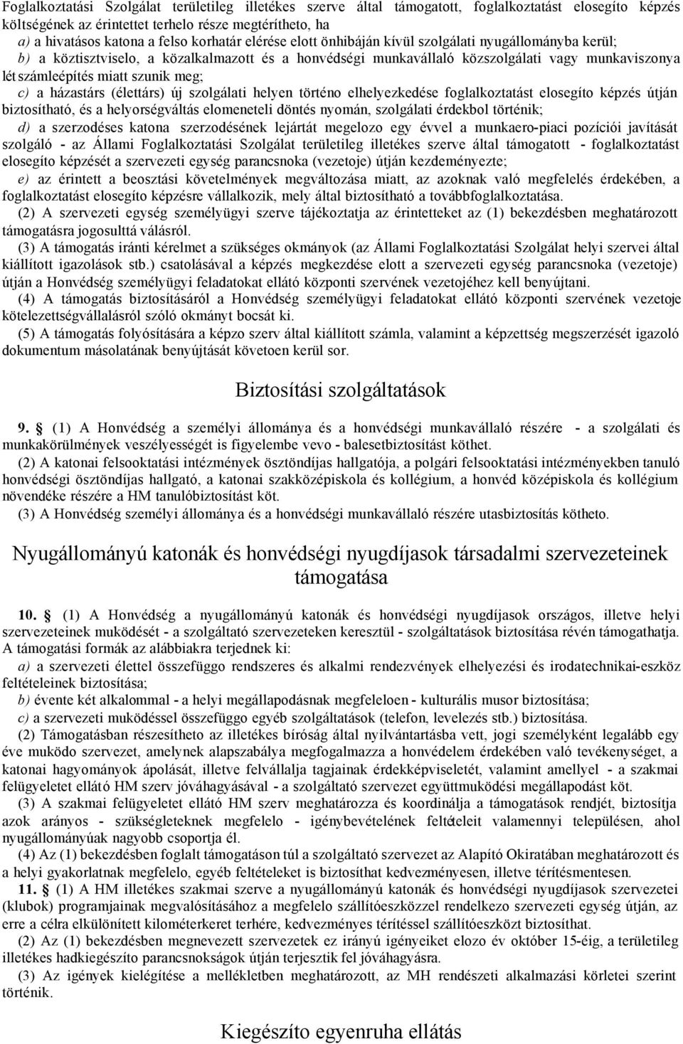 szunik meg; c) a házastárs (élettárs) új szolgálati helyen történo elhelyezkedése foglalkoztatást elosegíto képzés útján biztosítható, és a helyorségváltás elomeneteli döntés nyomán, szolgálati