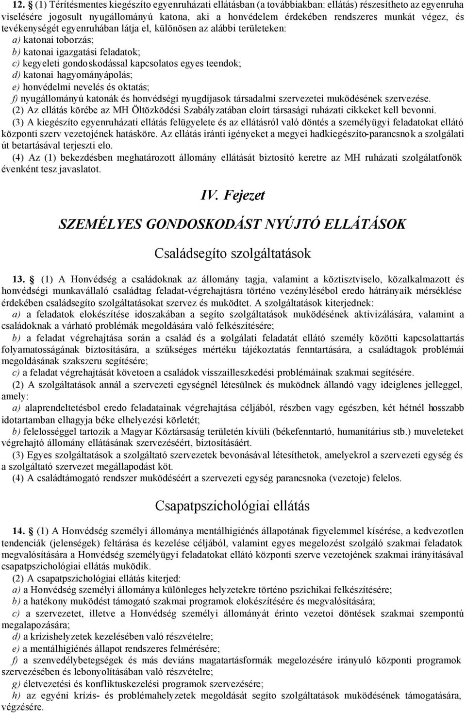 hagyományápolás; e) honvédelmi nevelés és oktatás; f) nyugállományú katonák és honvédségi nyugdíjasok társadalmi szervezetei muködésének szervezése.