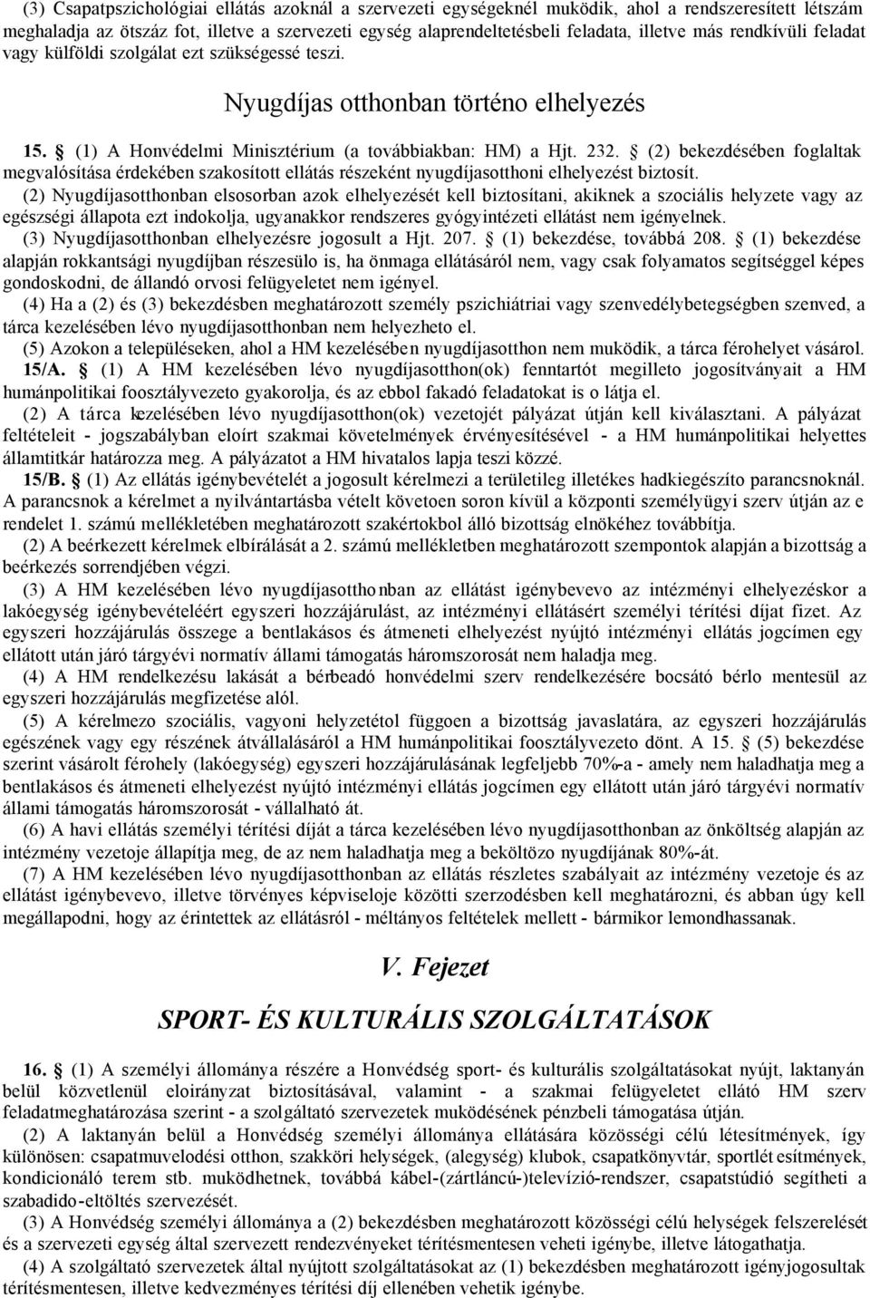 (2) bekezdésében foglaltak megvalósítása érdekében szakosított ellátás részeként nyugdíjasotthoni elhelyezést biztosít.