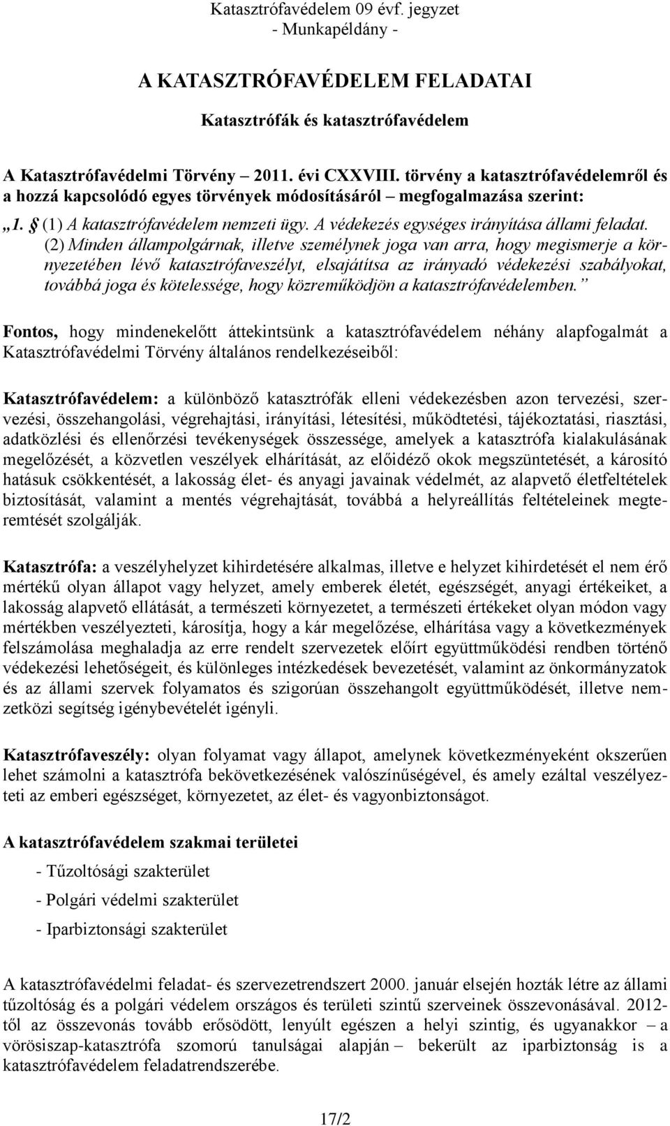 (2) Minden állampolgárnak, illetve személynek joga van arra, hogy megismerje a környezetében lévő katasztrófaveszélyt, elsajátítsa az irányadó védekezési szabályokat, továbbá joga és kötelessége,