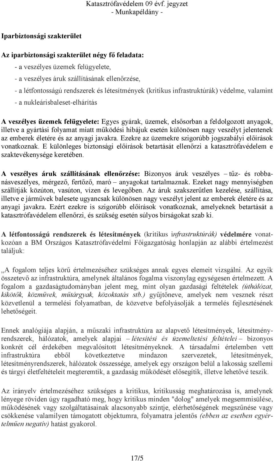 folyamat miatt működési hibájuk esetén különösen nagy veszélyt jelentenek az emberek életére és az anyagi javakra. Ezekre az üzemekre szigorúbb jogszabályi előírások vonatkoznak.