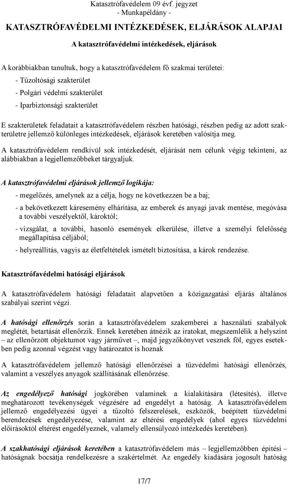 eljárások keretében valósítja meg. A katasztrófavédelem rendkívül sok intézkedését, eljárását nem célunk végig tekinteni, az alábbiakban a legjellemzőbbeket tárgyaljuk.