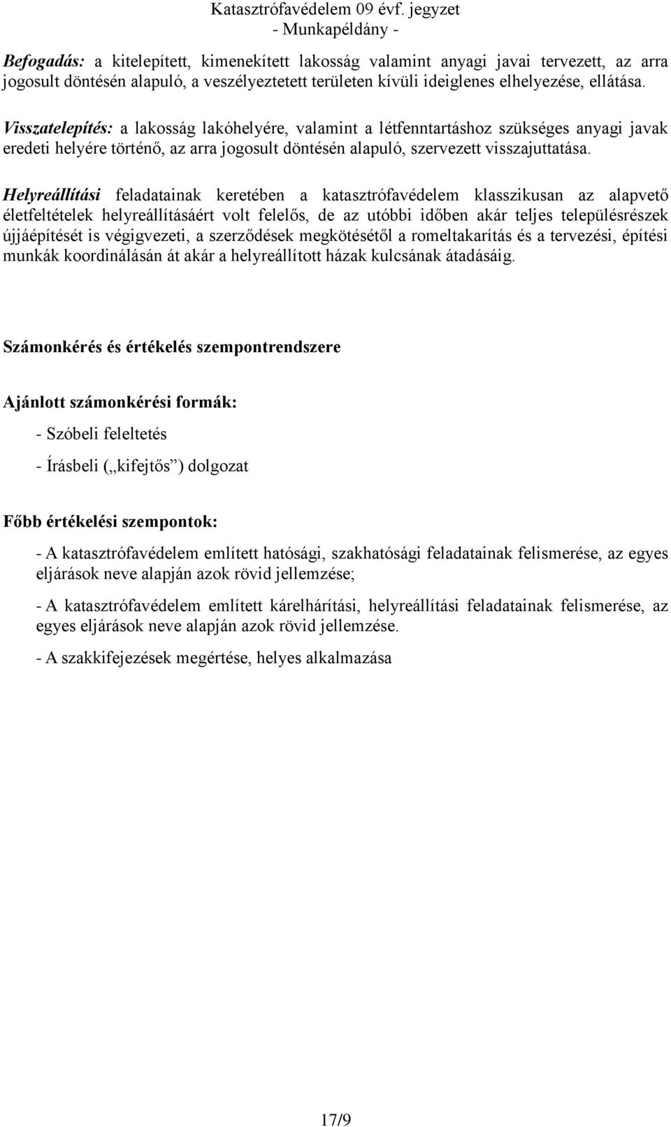 Helyreállítási feladatainak keretében a katasztrófavédelem klasszikusan az alapvető életfeltételek helyreállításáért volt felelős, de az utóbbi időben akár teljes településrészek újjáépítését is