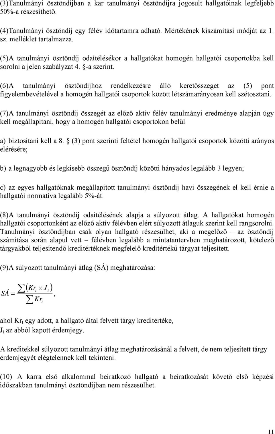 (6) A tanulmányi ösztöndíjhoz rendelkezésre álló keretösszeget az (5) pont figyelembevételével a homogén hallgatói csoportok között létszámarányosan kell szétosztani.