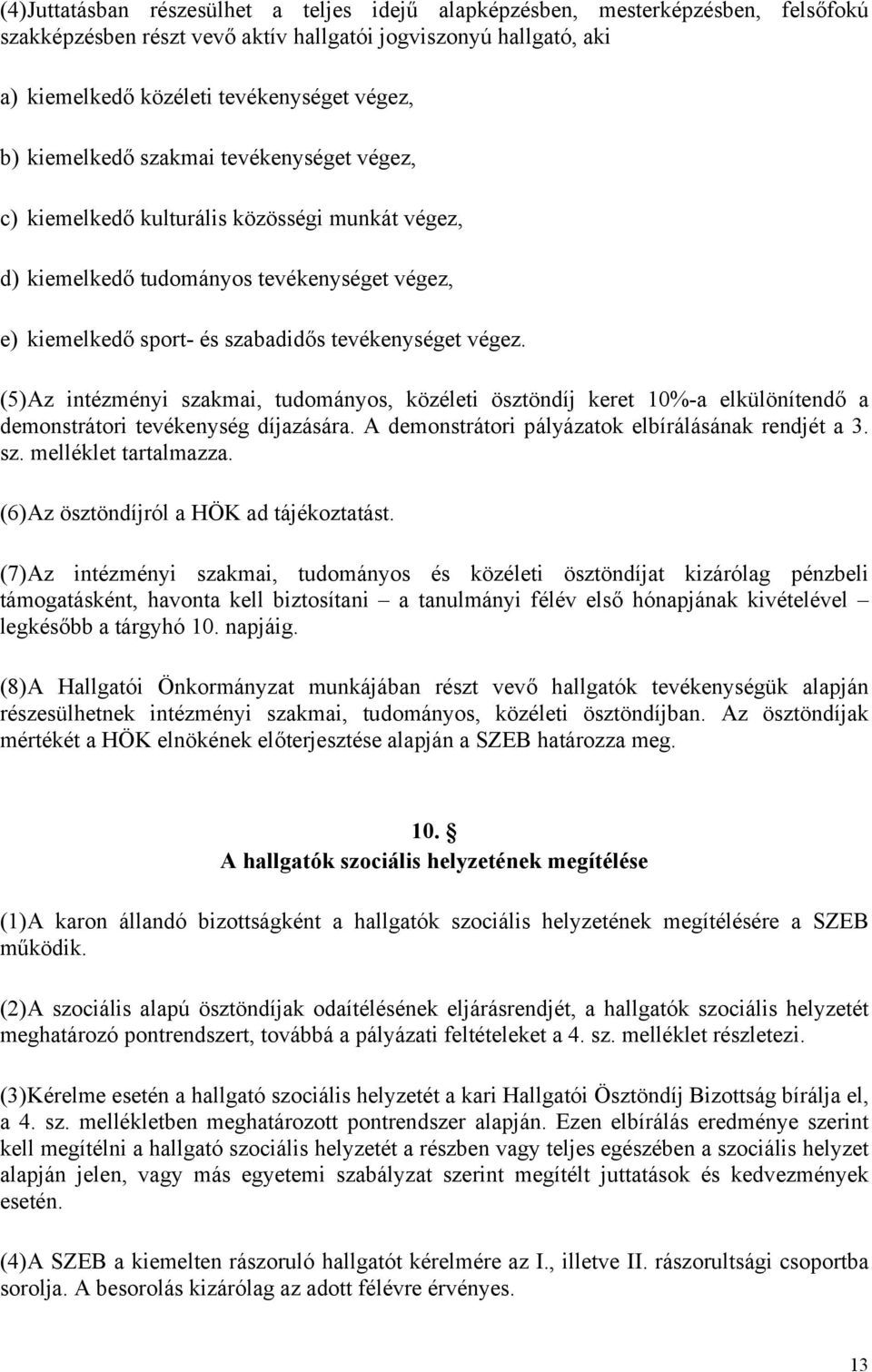 (5) Az intézményi szakmai, tudományos, közéleti ösztöndíj keret 10%-a elkülönítendő a demonstrátori tevékenység díjazására. A demonstrátori pályázatok elbírálásának rendjét a 3. sz. melléklet tartalmazza.