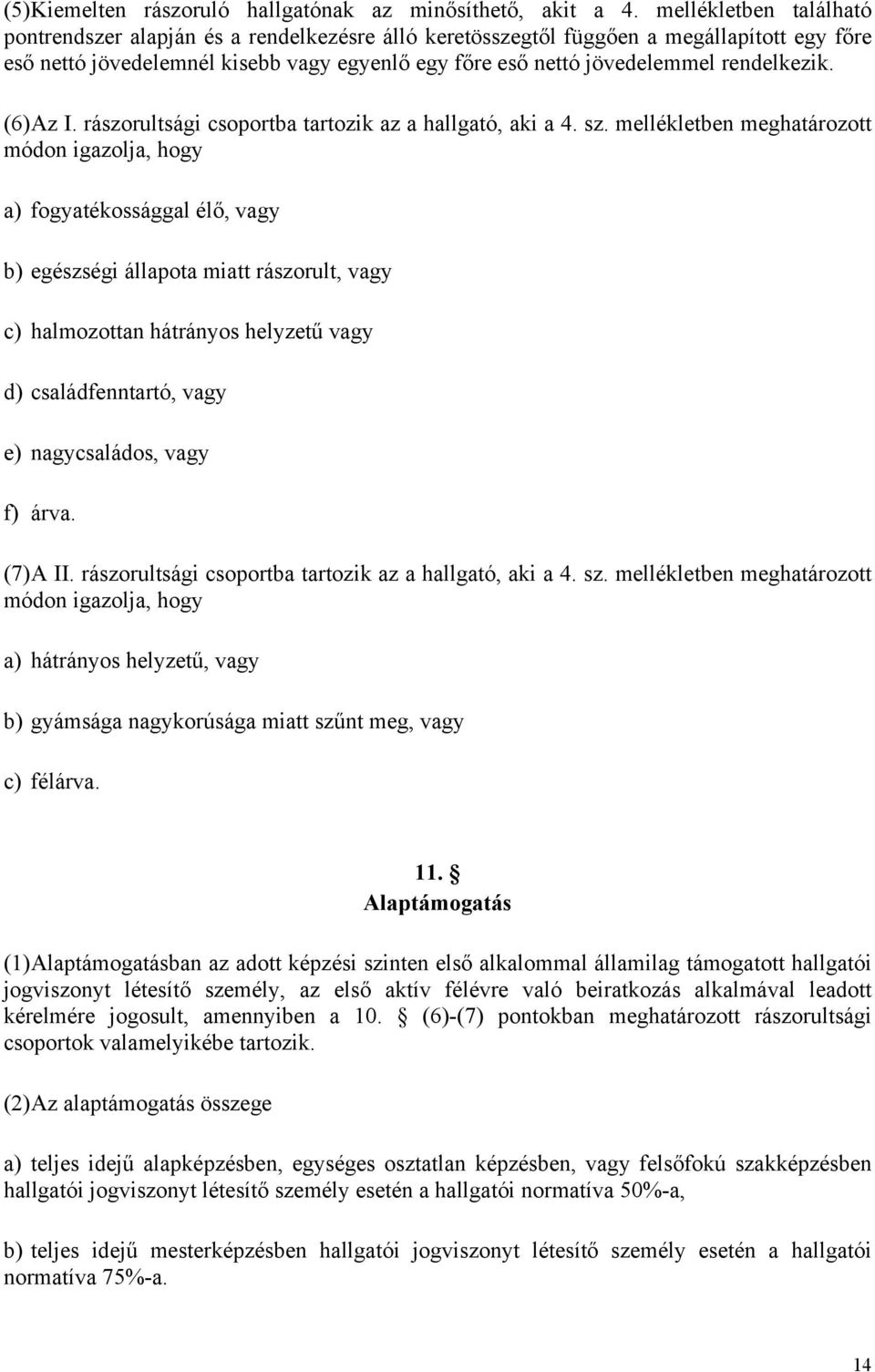 rendelkezik. (6) Az I. rászorultsági csoportba tartozik az a hallgató, aki a 4. sz.