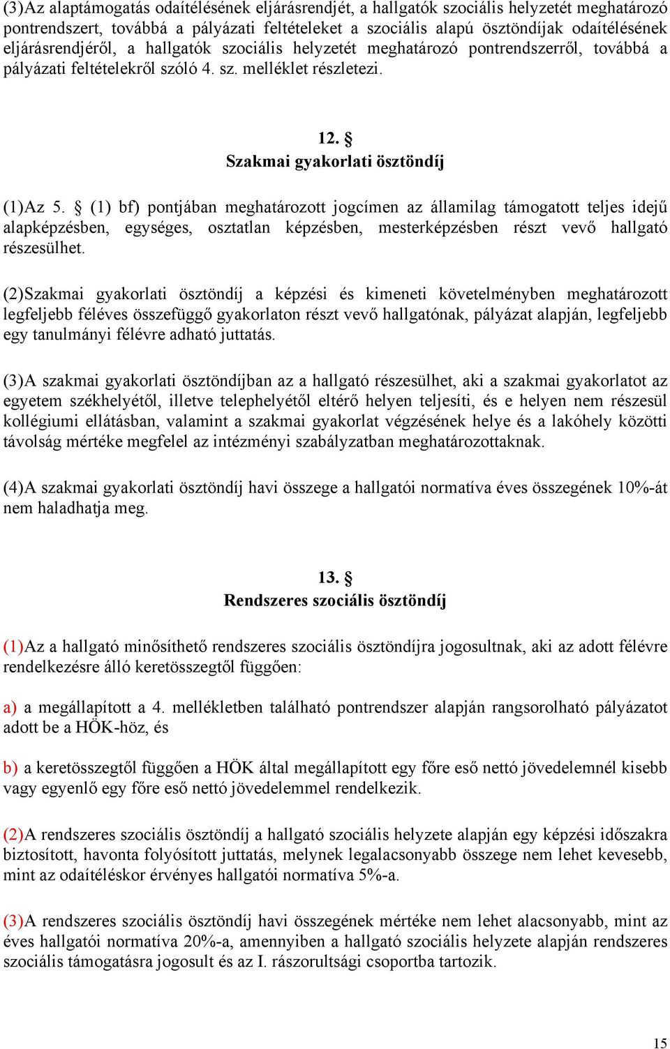 (1) bf) pontjában meghatározott jogcímen az államilag támogatott teljes idejű alapképzésben, egységes, osztatlan képzésben, mesterképzésben részt vevő hallgató részesülhet.