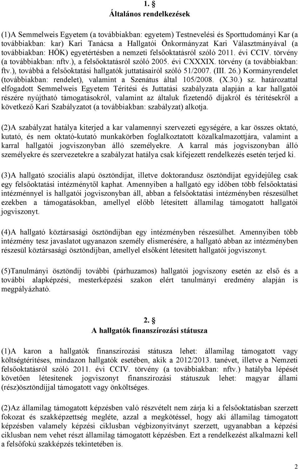 ), továbbá a felsőoktatási hallgatók juttatásairól szóló 51/2007. (III. 26.) Kormányrendelet (továbbiakban: rendelet), valamint a Szenátus által 105/2008. (X.30.) sz.