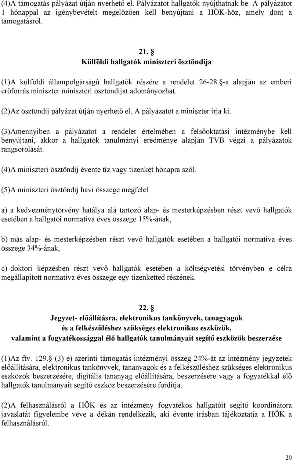 (2) Az ösztöndíj pályázat útján nyerhető el. A pályázatot a miniszter írja ki.