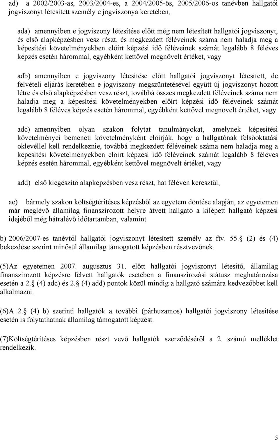 féléves képzés esetén hárommal, egyébként kettővel megnövelt értéket, vagy adb) amennyiben e jogviszony létesítése előtt hallgatói jogviszonyt létesített, de felvételi eljárás keretében e jogviszony