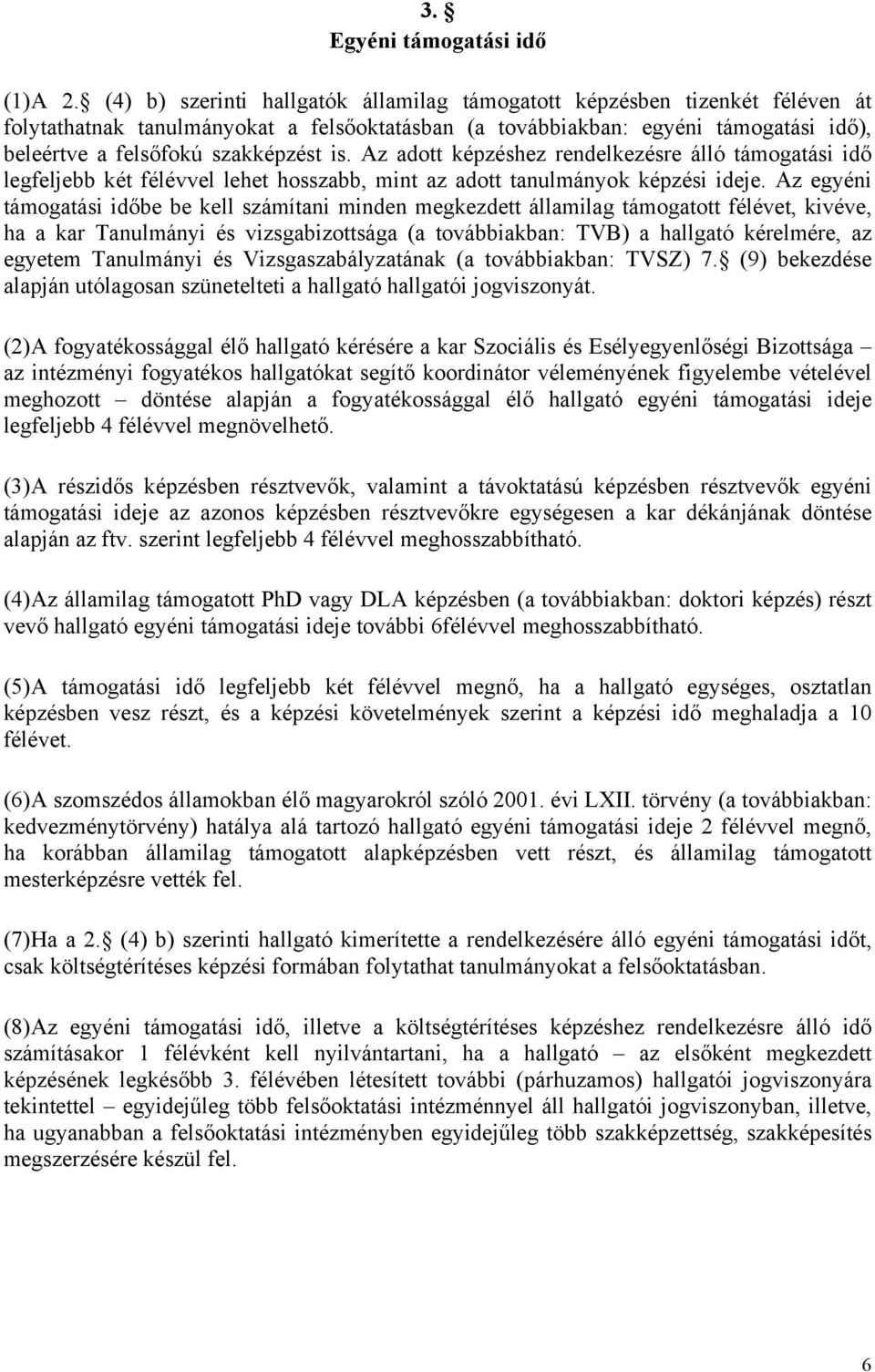 is. Az adott képzéshez rendelkezésre álló támogatási idő legfeljebb két félévvel lehet hosszabb, mint az adott tanulmányok képzési ideje.