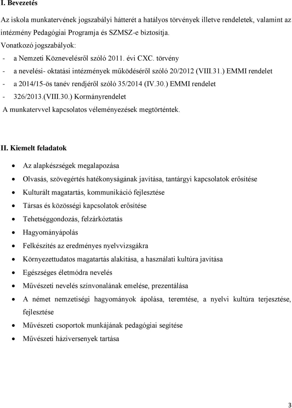 ) EMMI rendelet - a 2014/15-ös tanév rendjéről szóló 35/2014 (IV.30.) EMMI rendelet - 326/2013.(VIII.30.) Kormányrendelet A munkatervvel kapcsolatos véleményezések megtörténtek. II.