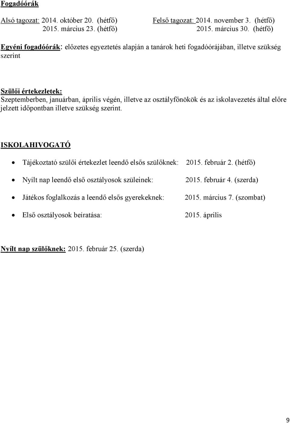 osztályfőnökök és az iskolavezetés által előre jelzett időpontban illetve szükség szerint. ISKOLAHIVOGATÓ Tájékoztató szülői értekezlet leendő elsős szülőknek: 2015. február 2.