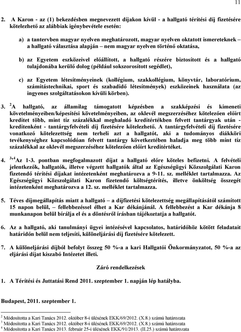 dolog (például sokszorosított segédlet), c) az Egyetem létesítményeinek (kollégium, szakkollégium, könyvtár, laboratórium, számítástechnikai, sport és szabadidő létesítmények) eszközeinek használata