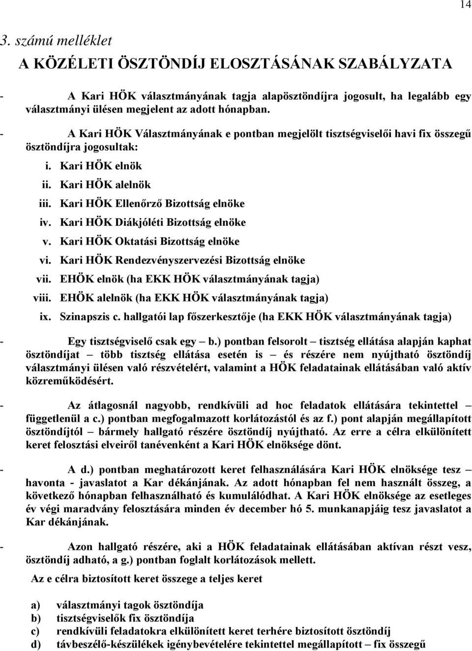 Kari HÖK Diákjóléti Bizottság elnöke v. Kari HÖK Oktatási Bizottság elnöke vi. Kari HÖK Rendezvényszervezési Bizottság elnöke vii. EHÖK elnök (ha EKK HÖK választmányának tagja) viii.