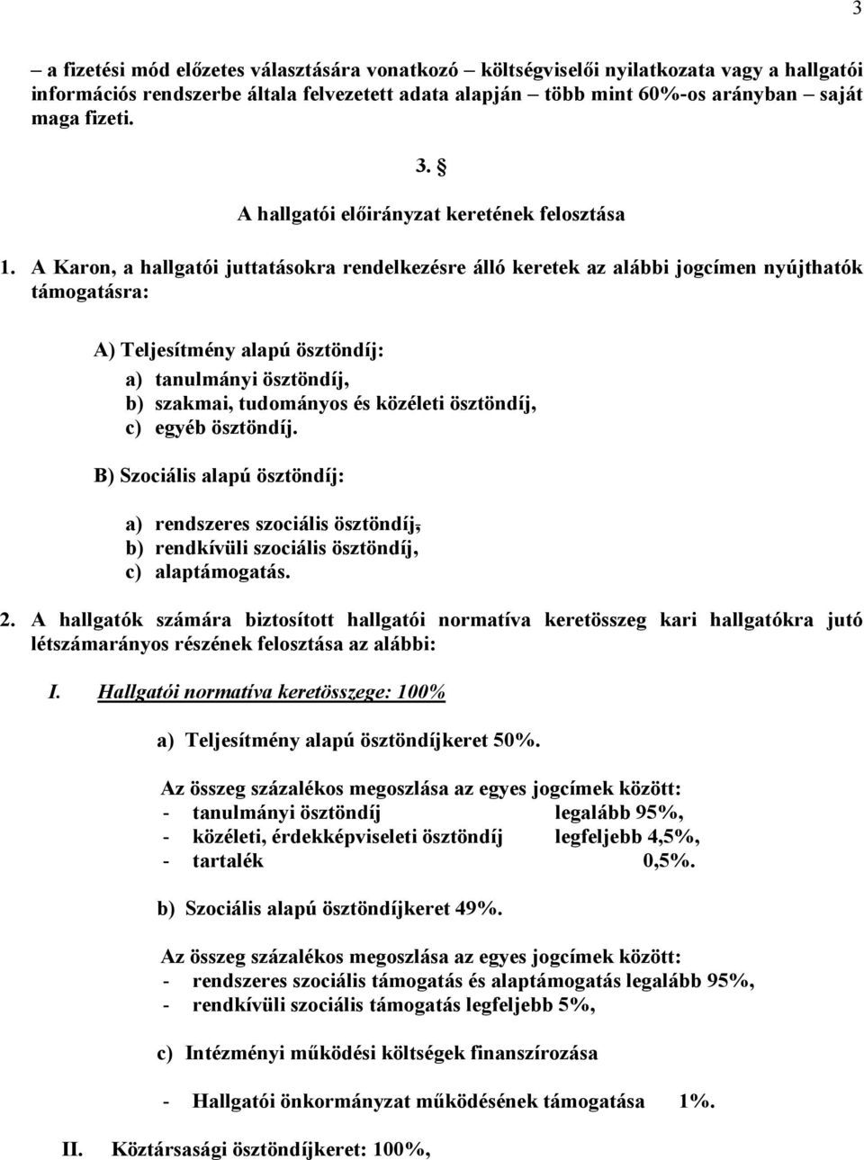 A Karon, a hallgatói juttatásokra rendelkezésre álló keretek az alábbi jogcímen nyújthatók támogatásra: A) Teljesítmény alapú ösztöndíj: a) tanulmányi ösztöndíj, b) szakmai, tudományos és közéleti