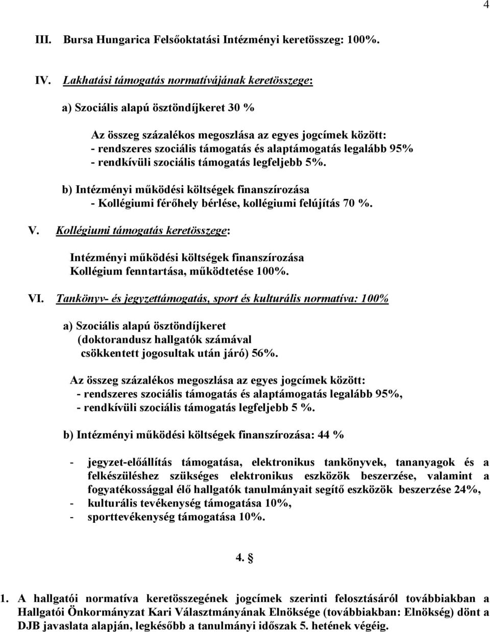 legalább 95% - rendkívüli szociális támogatás legfeljebb 5%. b) Intézményi működési költségek finanszírozása - Kollégiumi férőhely bérlése, kollégiumi felújítás 70 %. V.