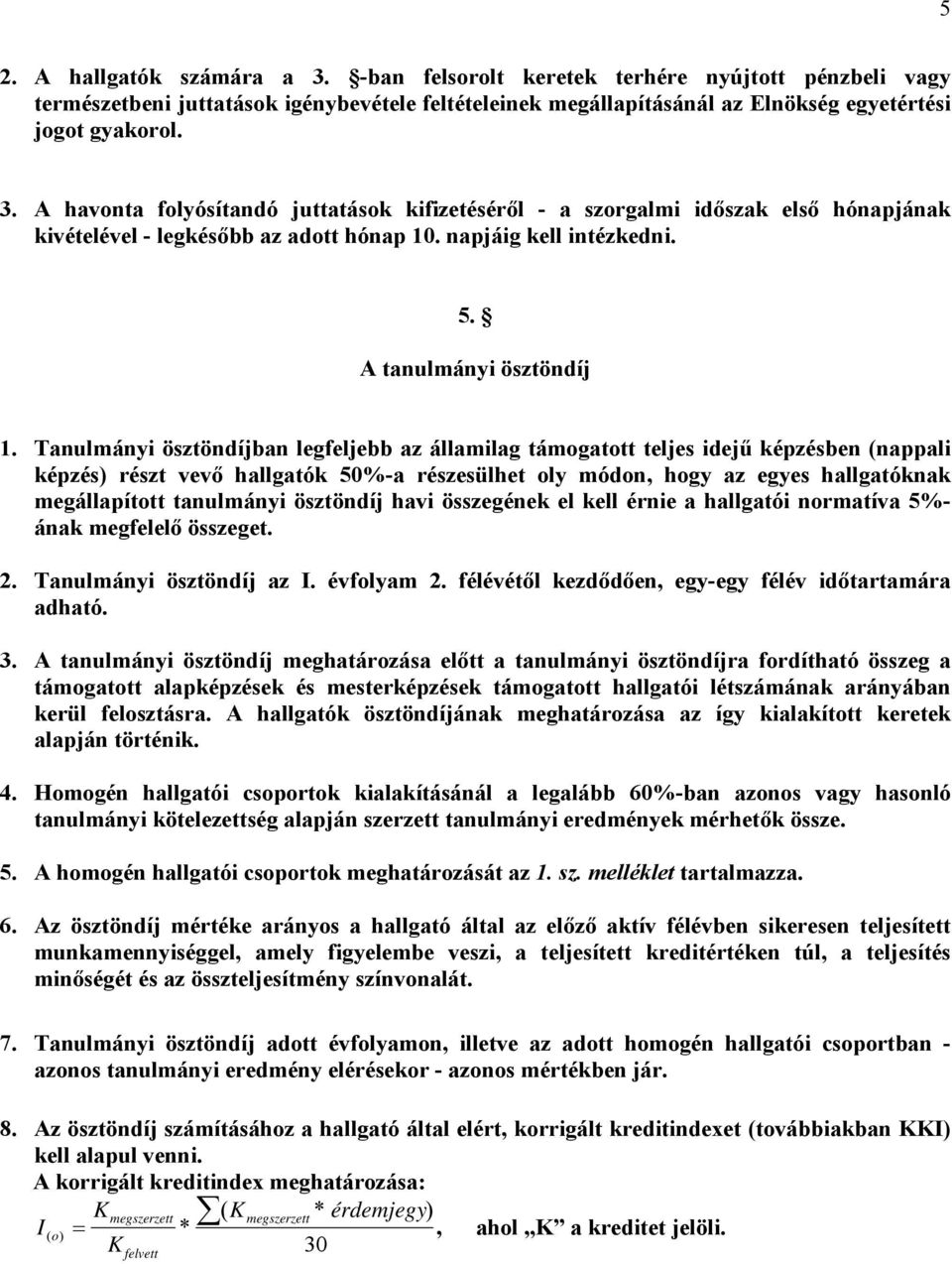 Tanulmányi ösztöndíjban legfeljebb az államilag támogatott teljes idejű képzésben (nappali képzés) részt vevő hallgatók 50%-a részesülhet oly módon, hogy az egyes hallgatóknak megállapított