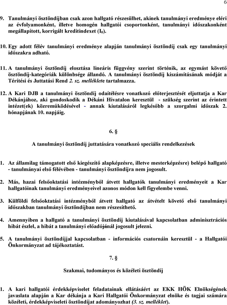 A tanulmányi ösztöndíj elosztása lineáris függvény szerint történik, az egymást követő ösztöndíj-kategóriák különbsége állandó.