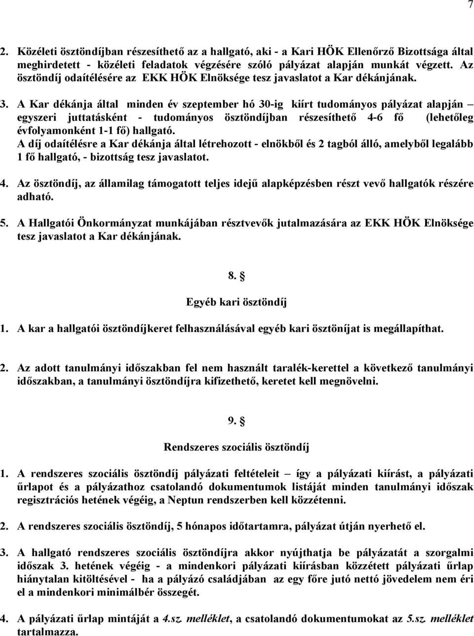 A Kar dékánja által minden év szeptember hó 30-ig kiírt tudományos pályázat alapján egyszeri juttatásként - tudományos ösztöndíjban részesíthető 4-6 fő (lehetőleg évfolyamonként 1-1 fő) hallgató.