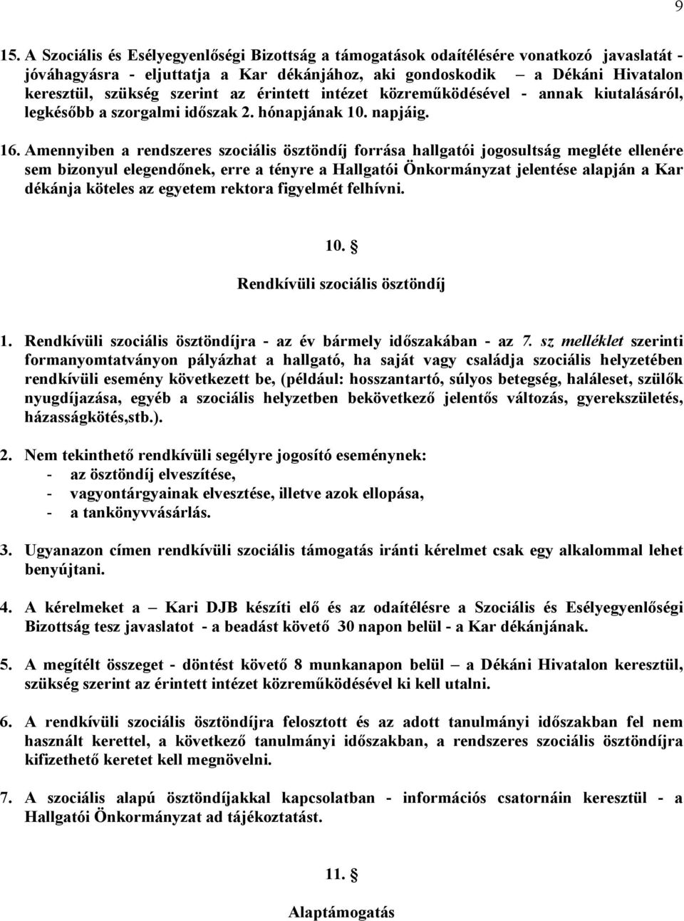 Amennyiben a rendszeres szociális ösztöndíj forrása hallgatói jogosultság megléte ellenére sem bizonyul elegendőnek, erre a tényre a Hallgatói Önkormányzat jelentése alapján a Kar dékánja köteles az