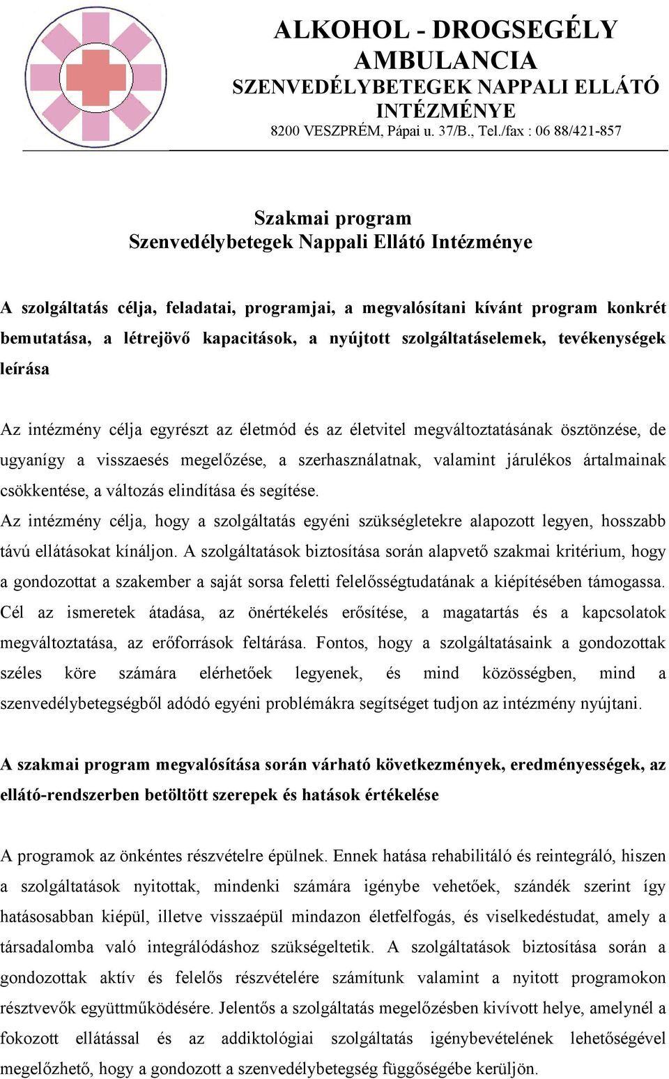 járulékos ártalmainak csökkentése, a változás elindítása és segítése. Az intézmény célja, hogy a szolgáltatás egyéni szükségletekre alapozott legyen, hosszabb távú ellátásokat kínáljon.