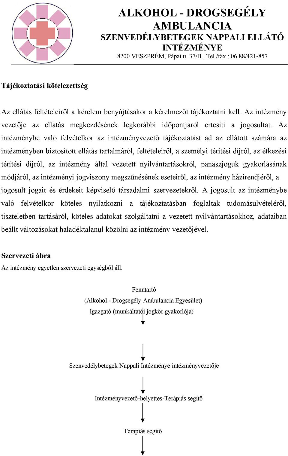 Az intézménybe való felvételkor az intézményvezető tájékoztatást ad az ellátott számára az intézményben biztosított ellátás tartalmáról, feltételeiről, a személyi térítési díjról, az étkezési