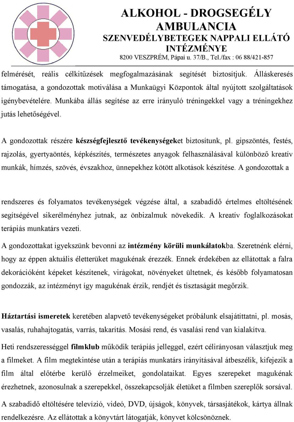 gipszöntés, festés, rajzolás, gyertyaöntés, képkészítés, természetes anyagok felhasználásával különböző kreatív munkák, hímzés, szövés, évszakhoz, ünnepekhez kötött alkotások készítése.