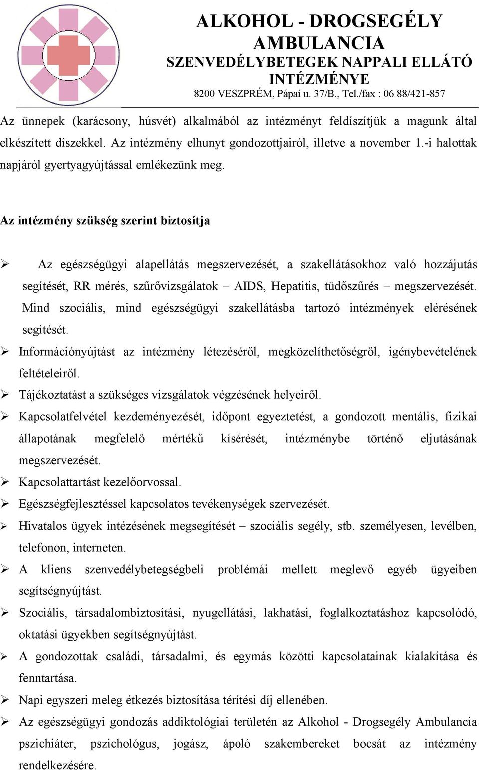 Az intézmény szükség szerint biztosítja Az egészségügyi alapellátás megszervezését, a szakellátásokhoz való hozzájutás segítését, RR mérés, szűrővizsgálatok AIDS, Hepatitis, tüdőszűrés megszervezését.