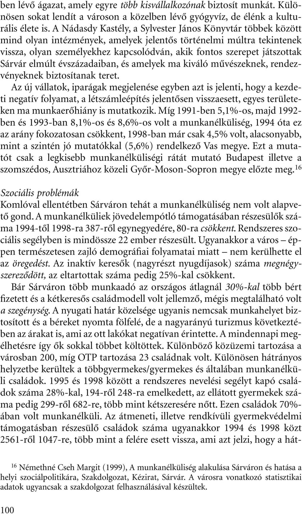 játszottak Sárvár elmúlt évszázadaiban, és amelyek ma kiváló mûvészeknek, rendezvényeknek biztosítanak teret.