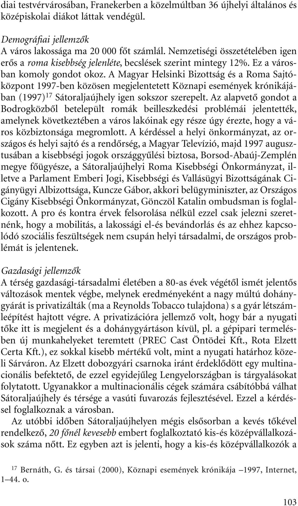 A Magyar Helsinki Bizottság és a Roma Sajtóközpont 1997-ben közösen megjelentetett Köznapi események krónikájában (1997) 17 Sátoraljaújhely igen sokszor szerepelt.