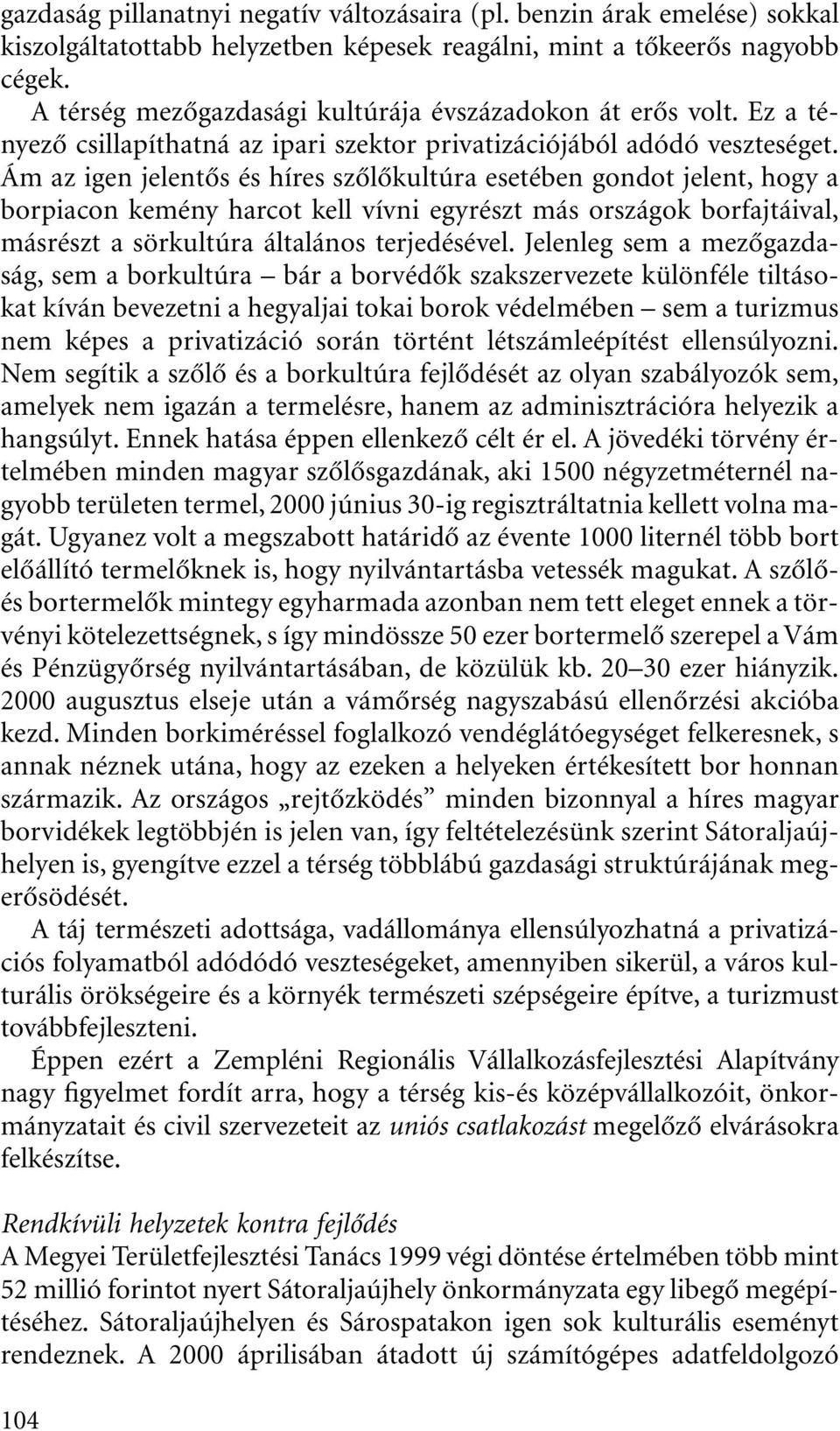 Ám az igen jelentôs és híres szôlôkultúra esetében gondot jelent, hogy a borpiacon kemény harcot kell vívni egyrészt más országok borfajtáival, másrészt a sörkultúra általános terjedésével.