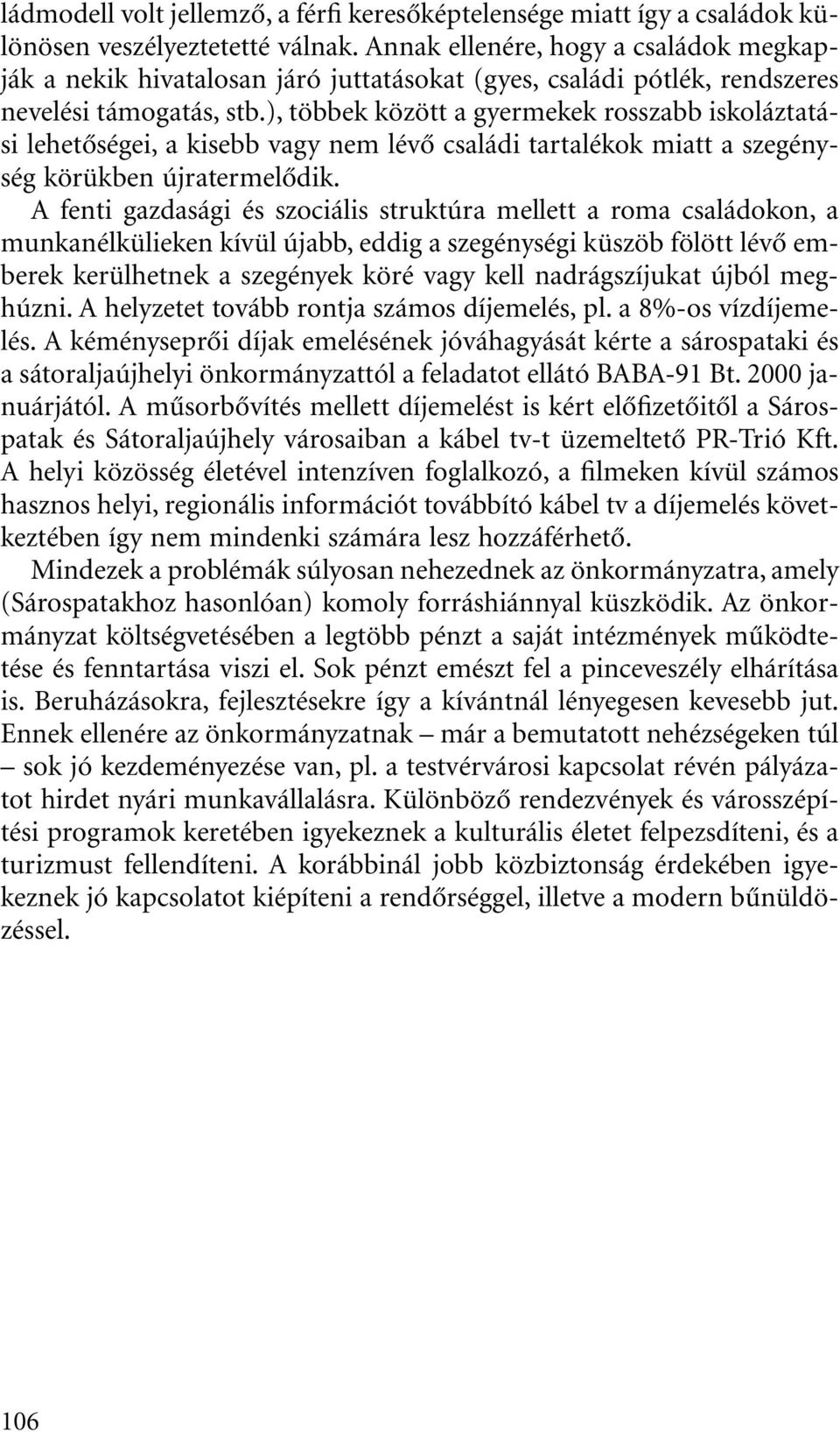 ), többek között a gyermekek rosszabb iskoláztatási lehetôségei, a kisebb vagy nem lévô családi tartalékok miatt a szegénység körükben újratermelôdik.