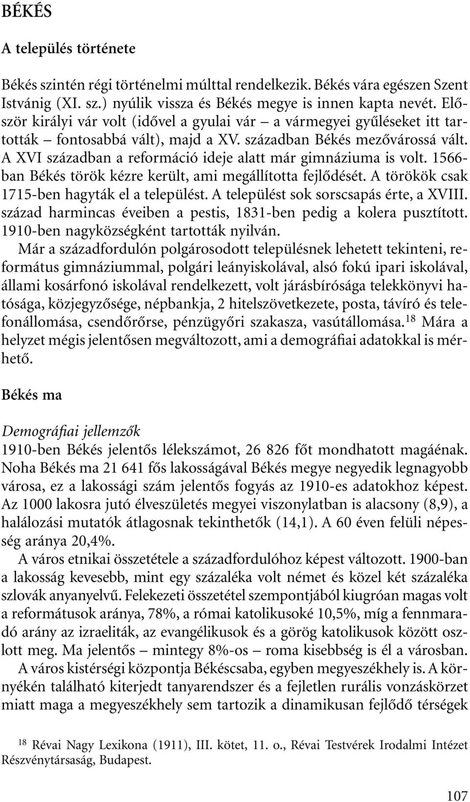 A XVI században a reformáció ideje alatt már gimnáziuma is volt. 1566- ban Békés török kézre került, ami megállította fejlôdését. A törökök csak 1715-ben hagyták el a települést.