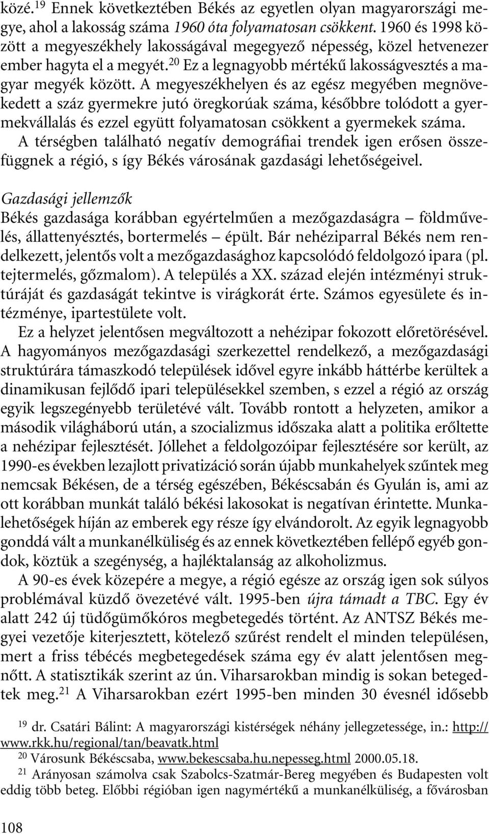 A megyeszékhelyen és az egész megyében megnövekedett a száz gyermekre jutó öregkorúak száma, késôbbre tolódott a gyermekvállalás és ezzel együtt folyamatosan csökkent a gyermekek száma.