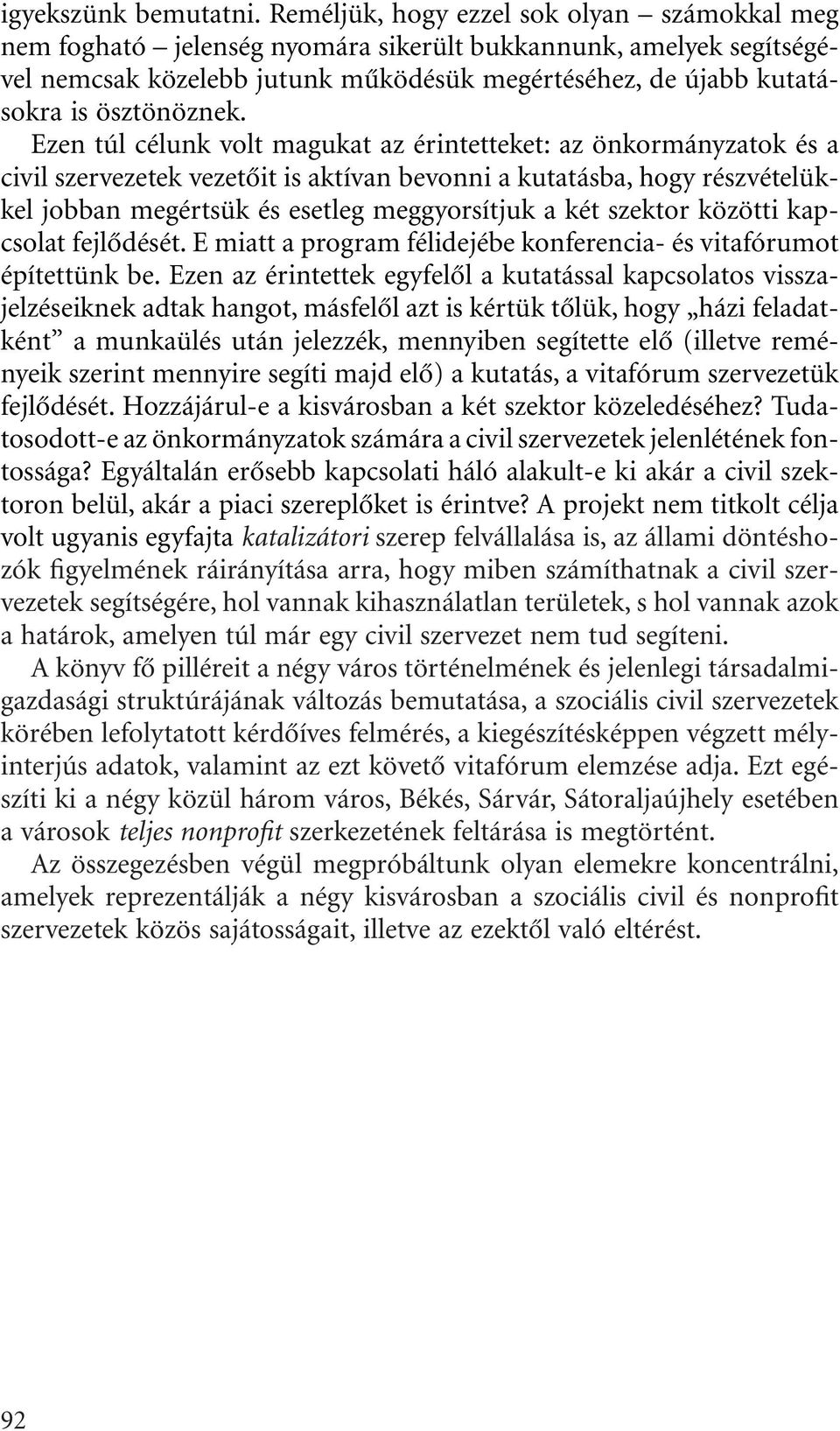 Ezen túl célunk volt magukat az érintetteket: az önkormányzatok és a civil szervezetek vezetôit is aktívan bevonni a kutatásba, hogy részvételükkel jobban megértsük és esetleg meggyorsítjuk a két