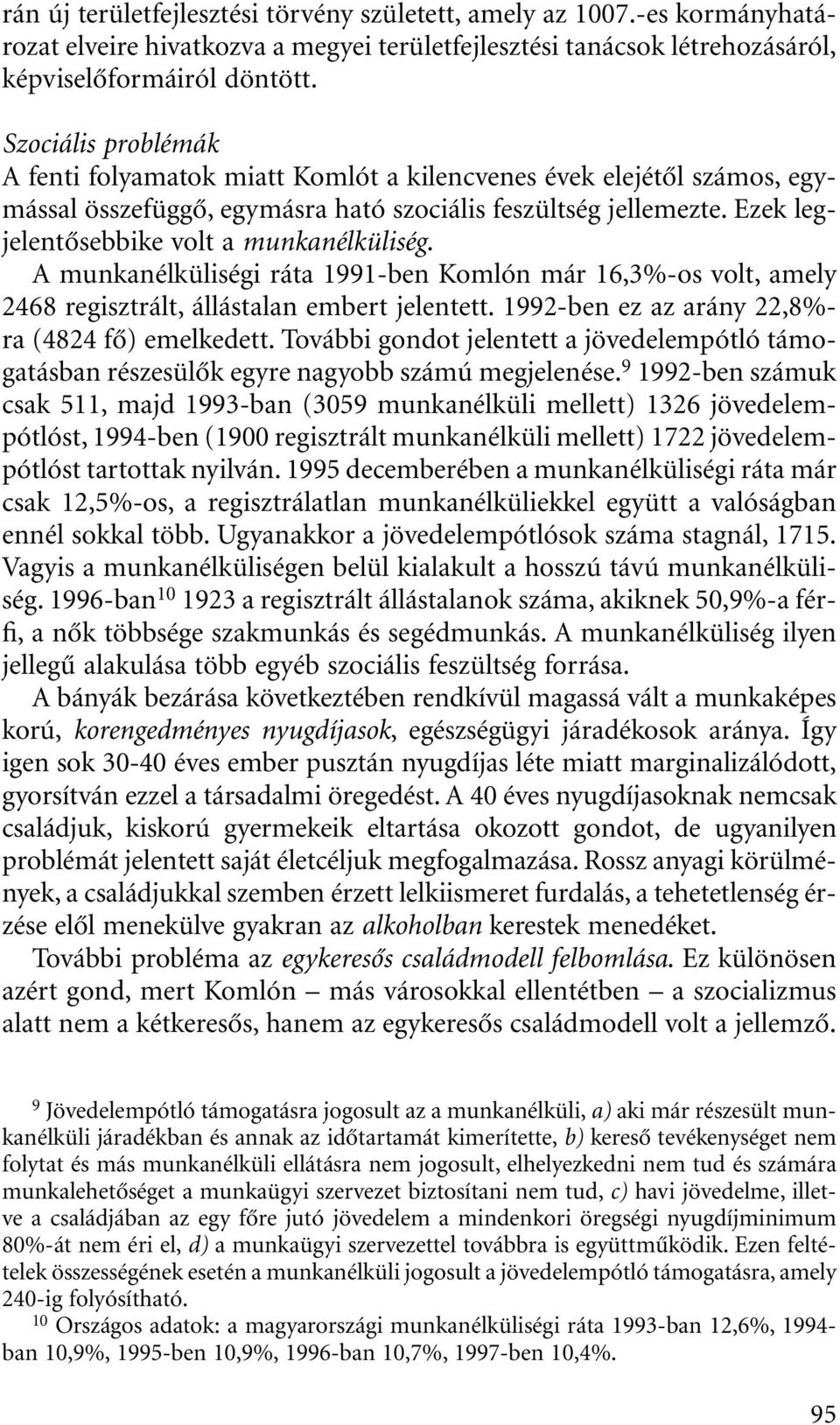 Ezek legjelentôsebbike volt a munkanélküliség. A munkanélküliségi ráta 1991-ben Komlón már 16,3%-os volt, amely 2468 regisztrált, állástalan embert jelentett.