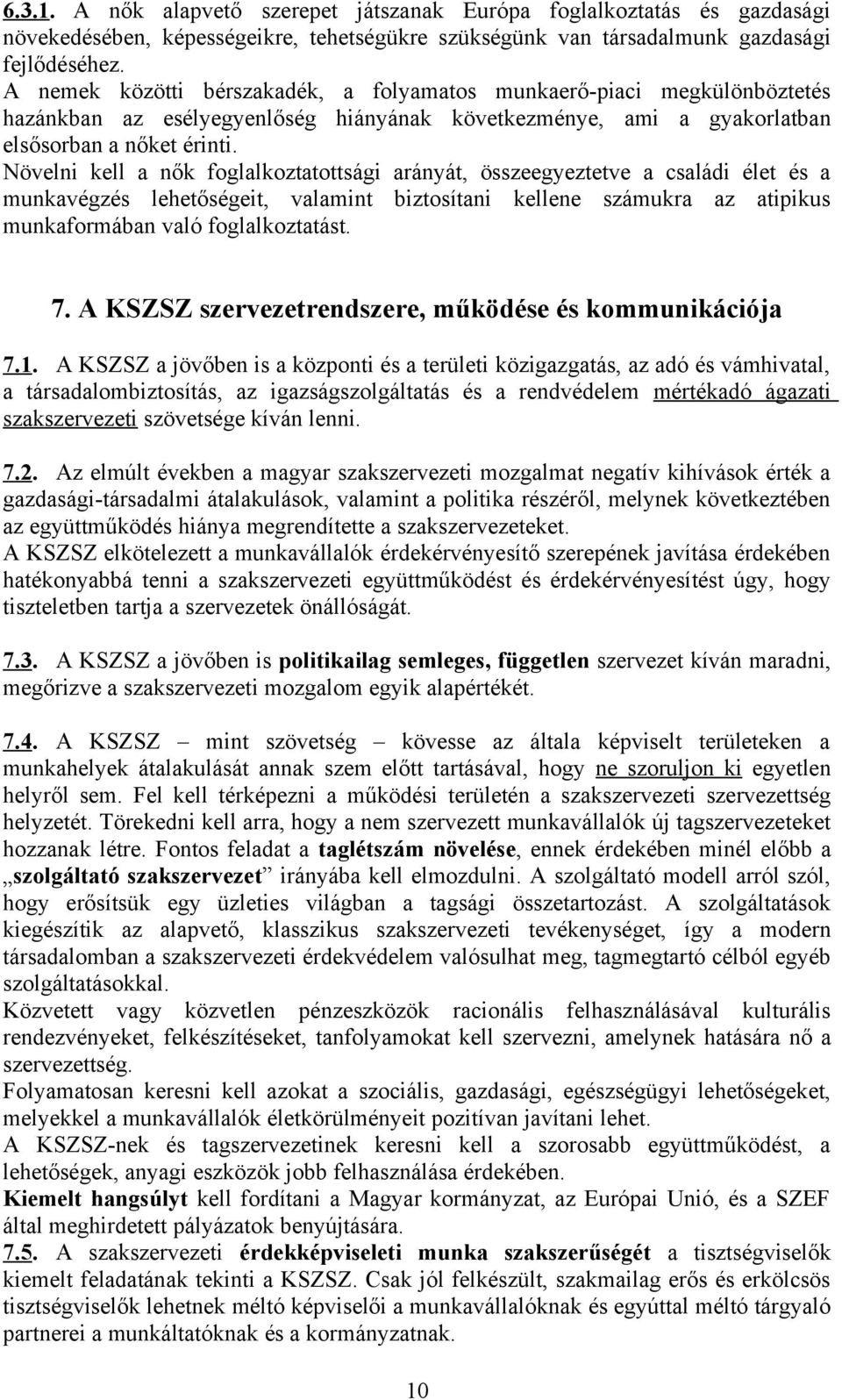 Növelni kell a nők foglalkoztatottsági arányát, összeegyeztetve a családi élet és a munkavégzés lehetőségeit, valamint biztosítani kellene számukra az atipikus munkaformában való foglalkoztatást. 7.