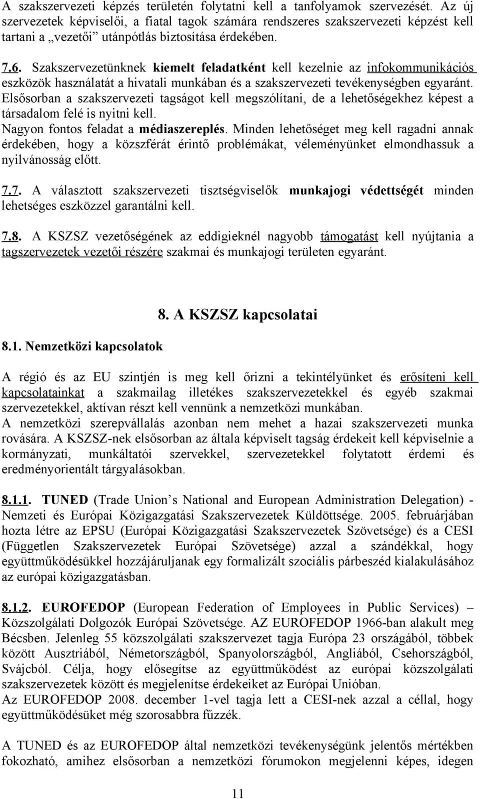 Szakszervezetünknek kiemelt feladatként kell kezelnie az infokommunikációs eszközök használatát a hivatali munkában és a szakszervezeti tevékenységben egyaránt.