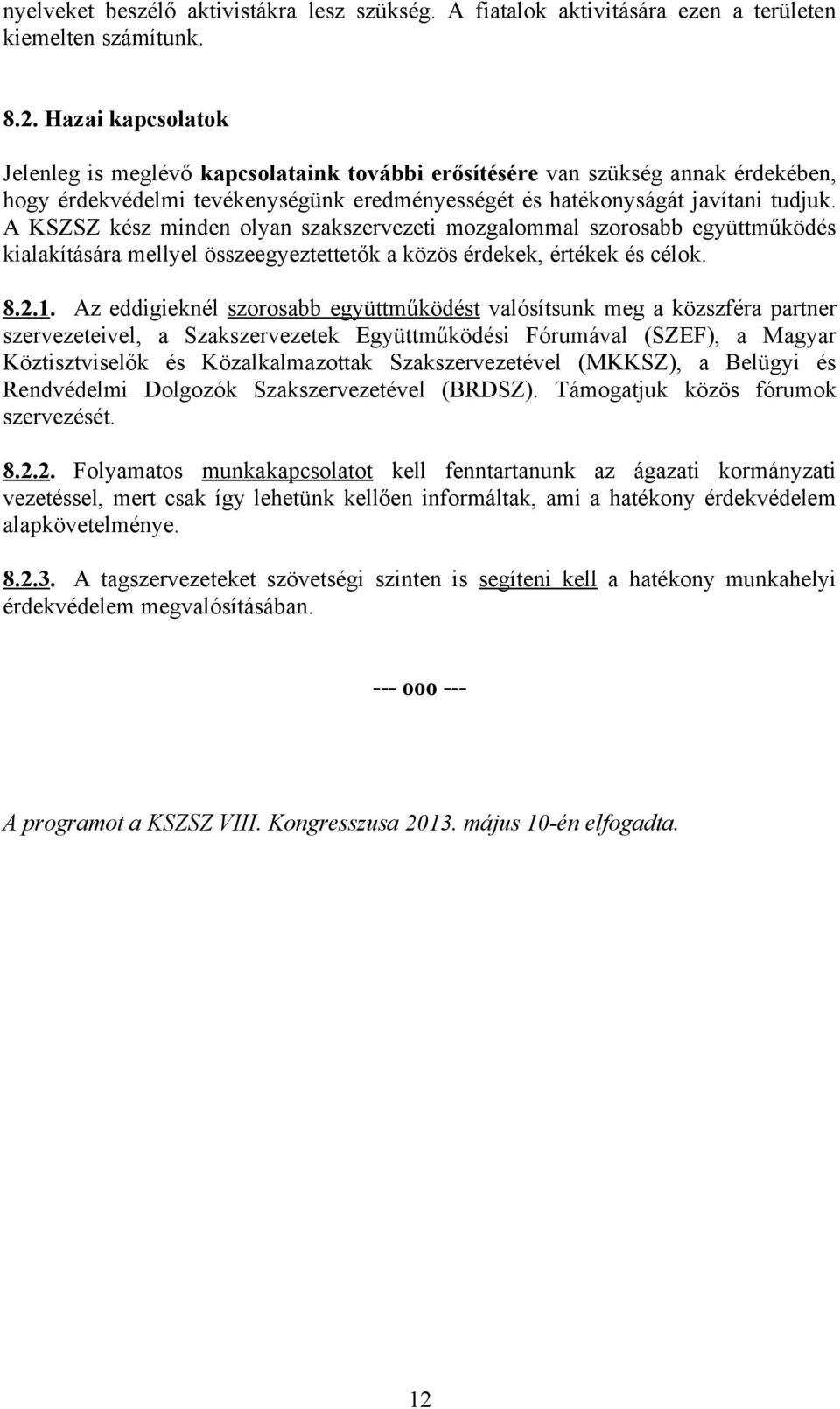 A KSZSZ kész minden olyan szakszervezeti mozgalommal szorosabb együttműködés kialakítására mellyel összeegyeztettetők a közös érdekek, értékek és célok. 8.2.1.