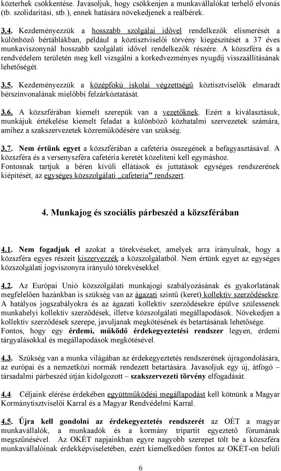 rendelkezők részére. A közszféra és a rendvédelem területén meg kell vizsgálni a korkedvezményes nyugdíj visszaállításának lehetőségét. 3.5.