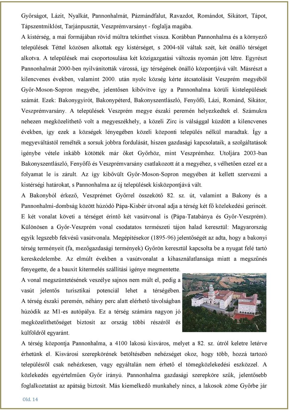 Korábban Pannonhalma és a környező települések Téttel közösen alkottak egy kistérséget, s 2004-től váltak szét, két önálló térséget alkotva.