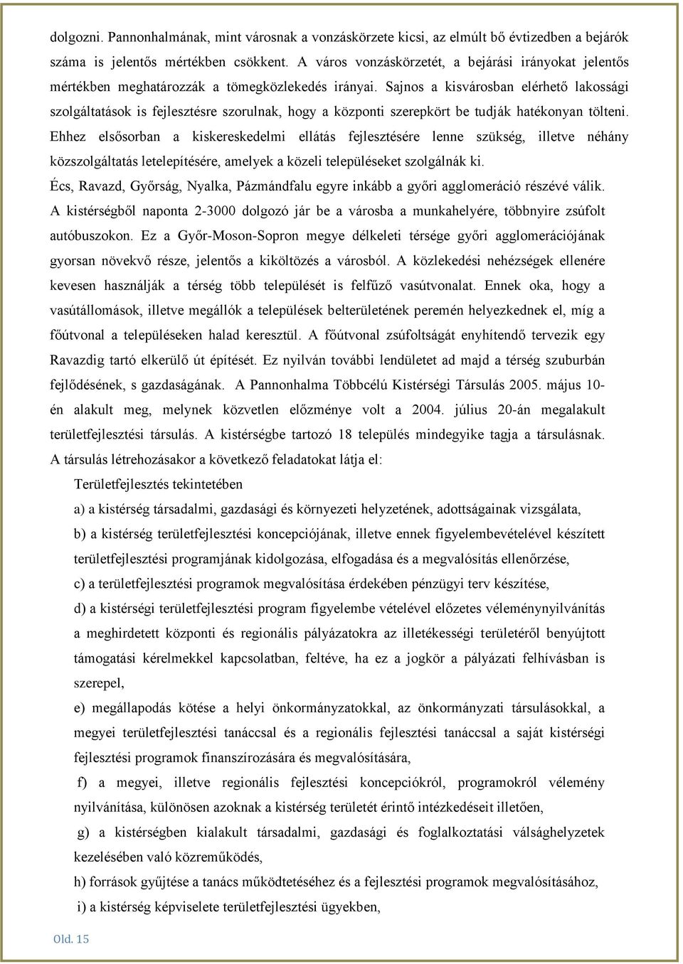 Sajnos a kisvárosban elérhető lakossági szolgáltatások is fejlesztésre szorulnak, hogy a központi szerepkört be tudják hatékonyan tölteni.