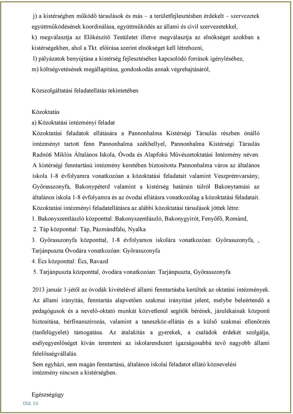 előírása szerint elnökséget kell létrehozni, l) pályázatok benyújtása a kistérség fejlesztéséhez kapcsolódó források igényléséhez, m) költségvetésének megállapítása, gondoskodás annak