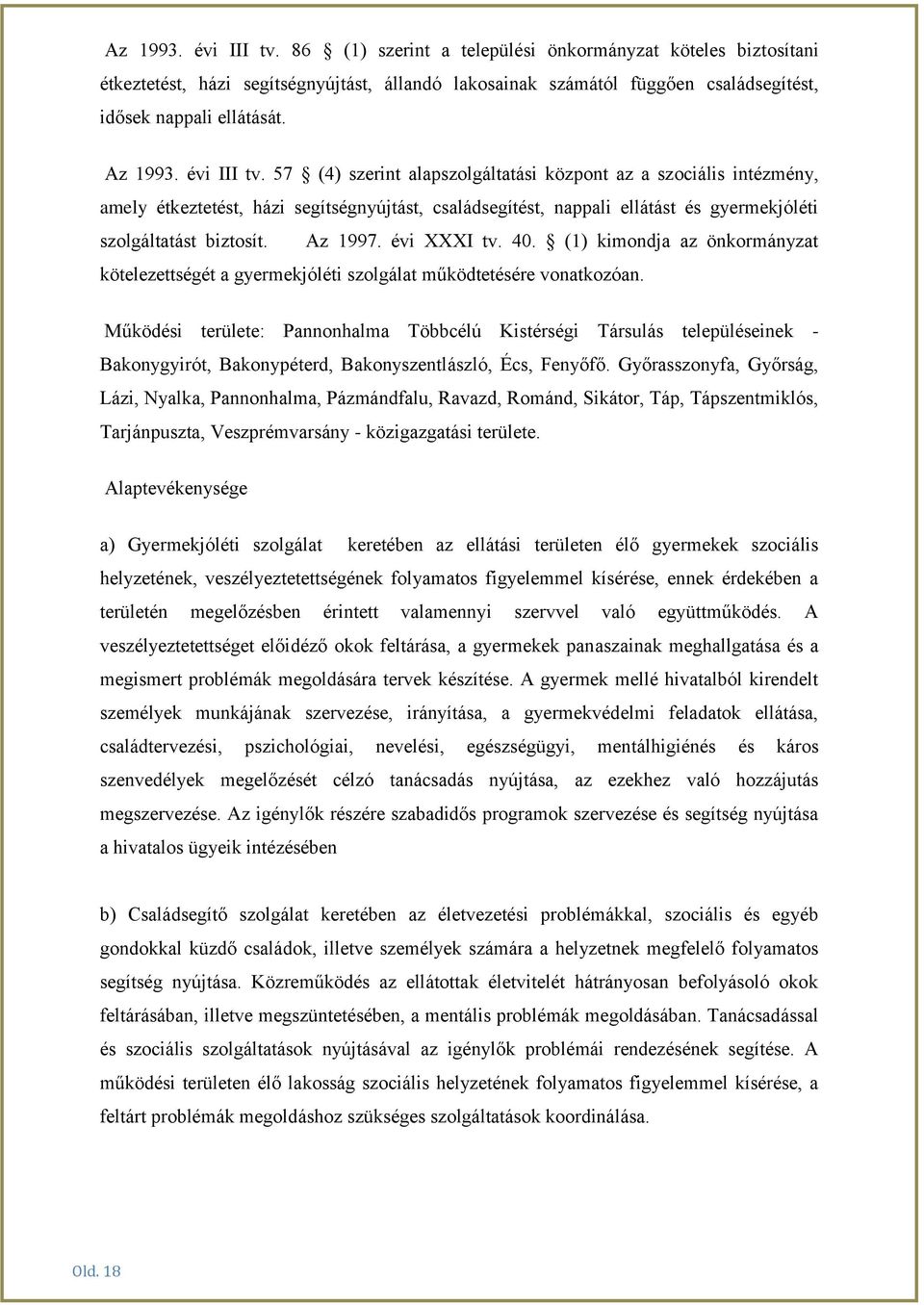 57 (4) szerint alapszolgáltatási központ az a szociális intézmény, amely étkeztetést, házi segítségnyújtást, családsegítést, nappali ellátást és gyermekjóléti szolgáltatást biztosít. Az 1997.