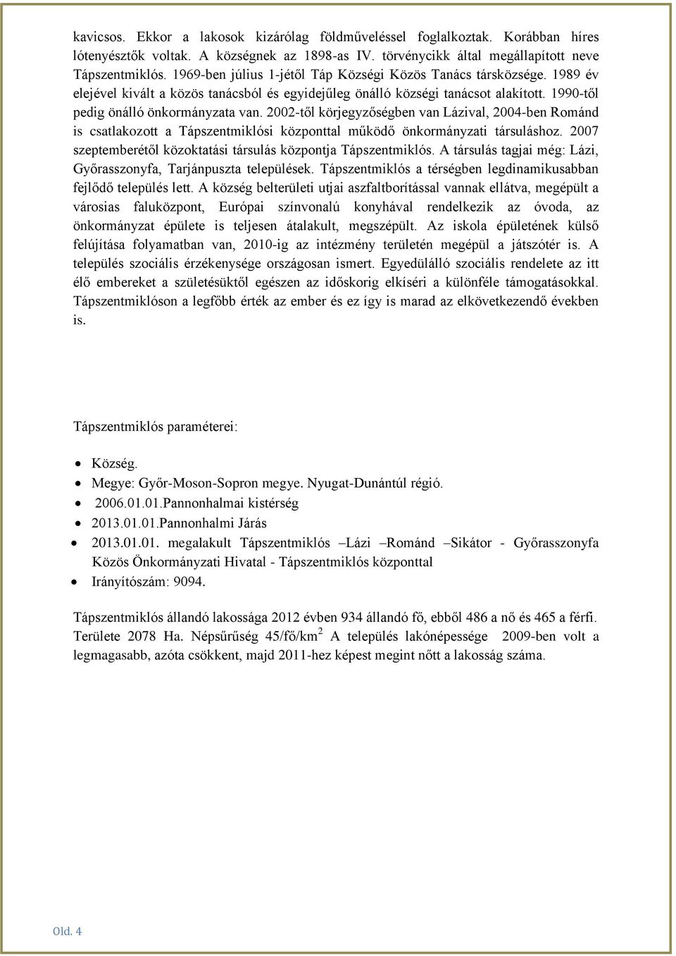 2002-től körjegyzőségben van Lázival, 2004-ben Románd is csatlakozott a Tápszentmiklósi központtal működő önkormányzati társuláshoz. 2007 szeptemberétől közoktatási társulás központja Tápszentmiklós.