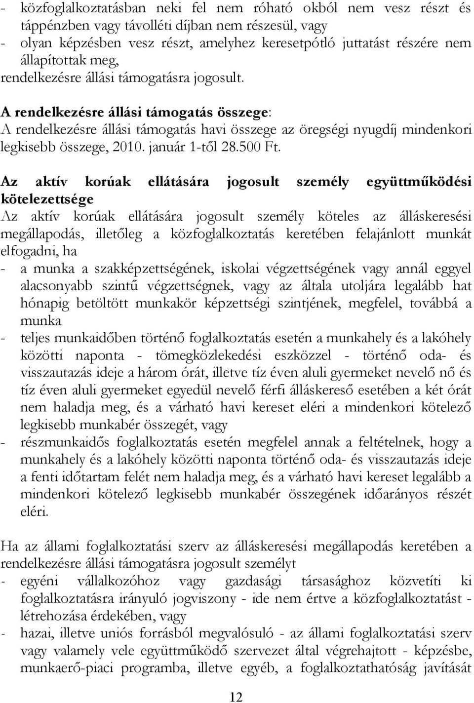 A rendelkezésre állási támogatás összege: A rendelkezésre állási támogatás havi összege az öregségi nyugdíj mindenkori legkisebb összege, 2010. január 1-től 28.500 Ft.