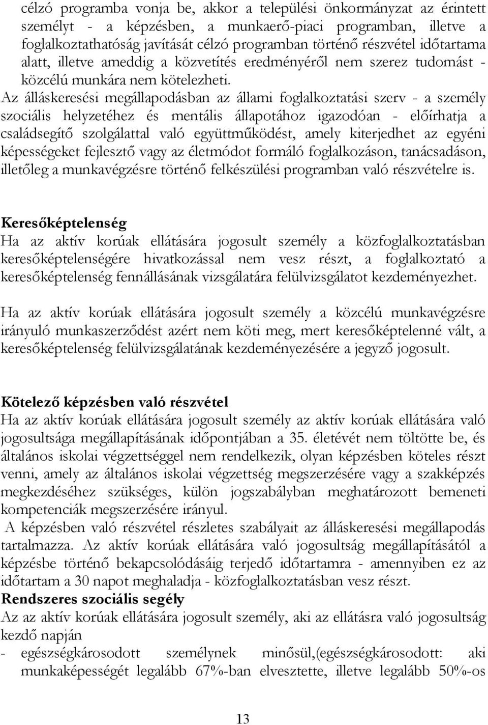 Az álláskeresési megállapodásban az állami foglalkoztatási szerv - a személy szociális helyzetéhez és mentális állapotához igazodóan - előírhatja a családsegítő szolgálattal való együttműködést,